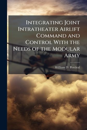 Cover image for Integrating Joint Intratheater Airlift Command and Control With the Needs of the Modular Army