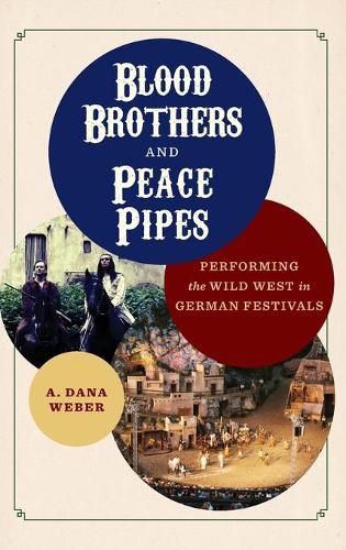 Cover image for Blood Brothers and Peace Pipes: Performing the Wild West in German Festivals