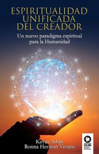 Cover image for Espiritualidad unificada del Creador: Un nuevo paradigma espiritual para la Humanidad