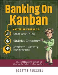 Cover image for Banking on Kanban: Mastering Kanban to Boost Cash Flow, Minimize Inventory, and Maximize Delivery Performance