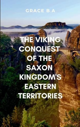 Cover image for The Viking Conquest of the Saxon Kingdom's Eastern Territories