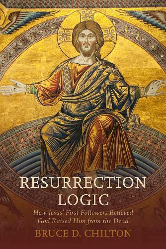 Cover image for Resurrection Logic: How Jesus' First Followers Believed God Raised Him from the Dead