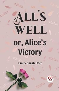 Cover image for All's Well or, Alice's Victory