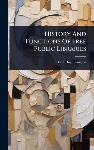 Cover image for History And Functions Of Free Public Libraries