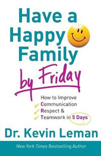 Cover image for Have a Happy Family by Friday - How to Improve Communication, Respect & Teamwork in 5 Days