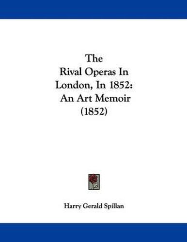 Cover image for The Rival Operas in London, in 1852: An Art Memoir (1852)