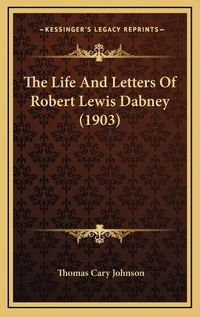 Cover image for The Life and Letters of Robert Lewis Dabney (1903)