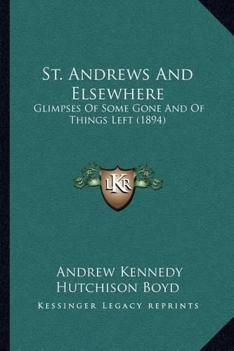 St. Andrews and Elsewhere: Glimpses of Some Gone and of Things Left (1894)