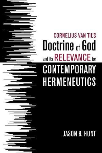 Cornelius Van Til's Doctrine of God and Its Relevance for Contemporary Hermeneutics