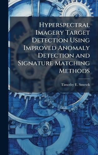 Cover image for Hyperspectral Imagery Target Detection Using Improved Anomaly Detection and Signature Matching Methods