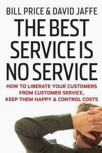 Cover image for The Best Service is No Service: How to Liberate Your Customers from Customer Service, Keep Them Happy, and Control Costs