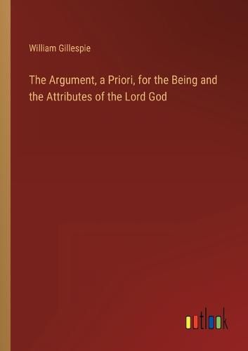 Cover image for The Argument, a Priori, for the Being and the Attributes of the Lord God