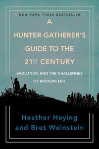 Cover image for A Hunter-gatherer's Guide To The 21st Century: Evolution and the Challenges of Modern Life