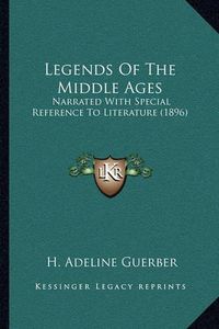 Cover image for Legends of the Middle Ages: Narrated with Special Reference to Literature (1896)