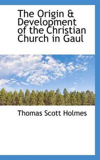 Cover image for The Origin & Development of the Christian Church in Gaul