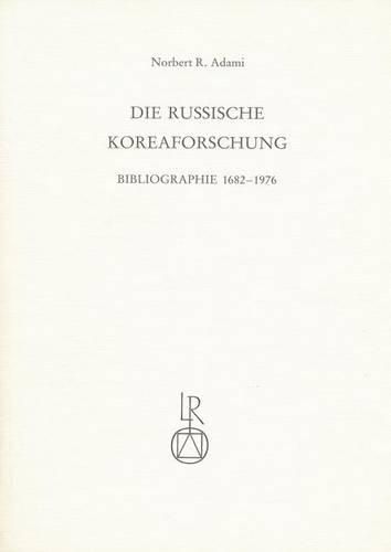 Die Russische Koreaforschung: Bibliographie 1682 Bis 1976. Zwei Teile in Einem Band. Teil 1: Geschichte Und Politik. Teil 2: Wissenschaften