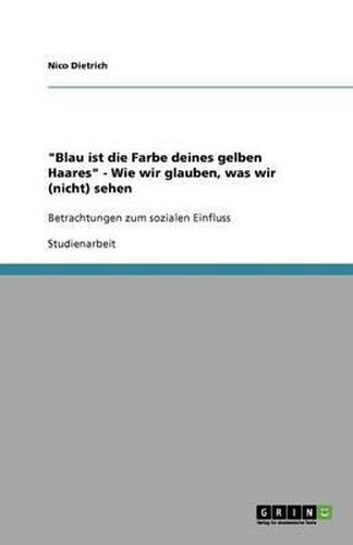 Cover image for Blau ist die Farbe deines gelben Haares  - Wie wir glauben, was wir (nicht) sehen: Betrachtungen zum sozialen Einfluss