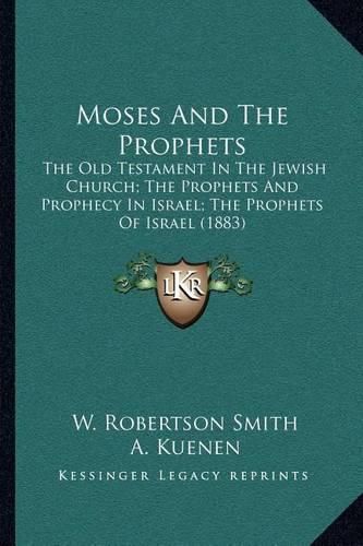 Cover image for Moses and the Prophets: The Old Testament in the Jewish Church; The Prophets and Prophecy in Israel; The Prophets of Israel (1883)