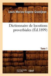 Cover image for Dictionnaire de Locutions Proverbiales. Tome 1 (Ed.1899)