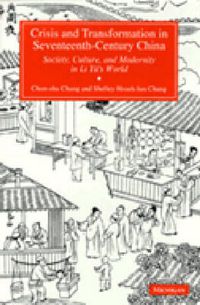 Cover image for Crisis and Transformation in Seventeenth-Century China: Society, Culture and Modernity in Li Yu's World