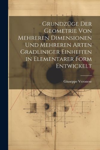 Cover image for Grundzuege Der Geometrie Von Mehreren Dimensionen Und Mehreren Arten Gradliniger Einheiten in Elementarer Form Entwickelt