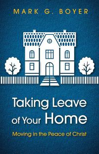 Cover image for Taking Leave of Your Home: Moving in the Peace of Christ