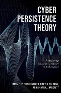 Cover image for Cyber Persistence Theory: Redefining National Security in Cyberspace