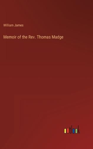 Cover image for Memoir of the Rev. Thomas Madge