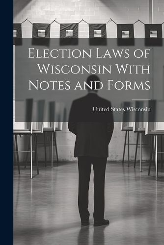 Cover image for Election Laws of Wisconsin With Notes and Forms