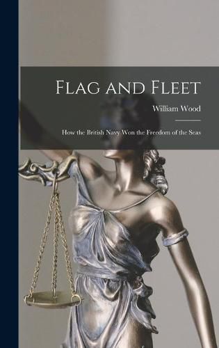 Flag and Fleet [microform]: How the British Navy Won the Freedom of the Seas