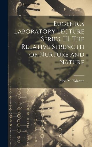 Cover image for Eugenics Laboratory Lecture Series. III. The Relative Strength of Nurture and Nature