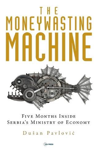 Cover image for The Moneywasting Machine: Five Months Inside Serbia's Ministry of Economy