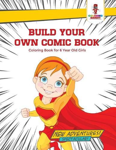 Build Your Own Comic Book: Coloring Book for 6 Year Old Girls