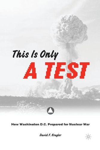 Cover image for This is only a Test: How Washington D.C. Prepared for Nuclear War