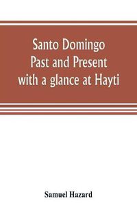 Cover image for Santo Domingo: past and present, with a glance at Hayti