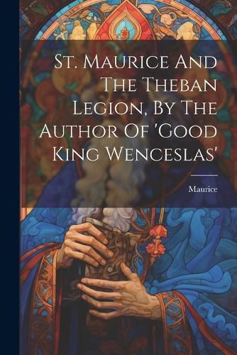 Cover image for St. Maurice And The Theban Legion, By The Author Of 'good King Wenceslas'