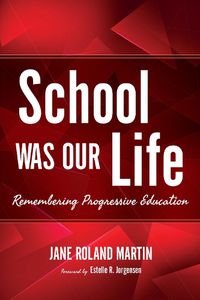 Cover image for School Was Our Life: Remembering Progressive Education