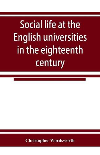 Social life at the English universities in the eighteenth century