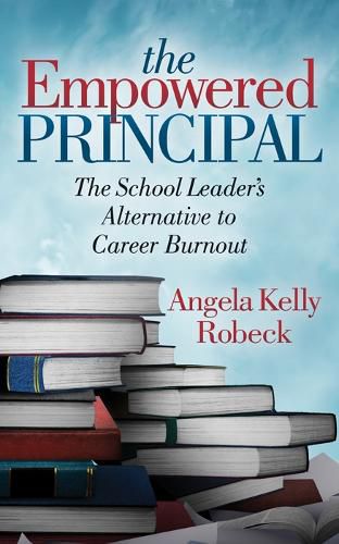 Cover image for The Empowered Principal: The School Leader's Alternative to Career Burnout