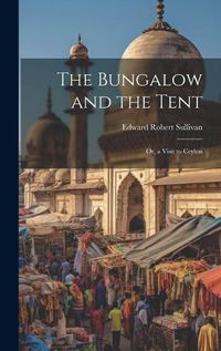 Cover image for The Bungalow and the Tent; Or, a Visit to Ceylon