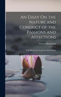 Cover image for An Essay On the Nature and Conduct of the Passions and Affections