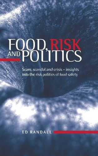 Cover image for Food, Risk and Politics: Scare, Scandal and Crisis - Insights into the Risk Politics of Food Safety