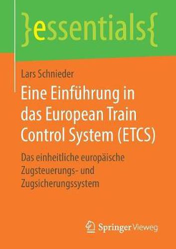 Eine Einfuhrung in das European Train Control System (ETCS): Das einheitliche europaische Zugsteuerungs- und Zugsicherungssystem