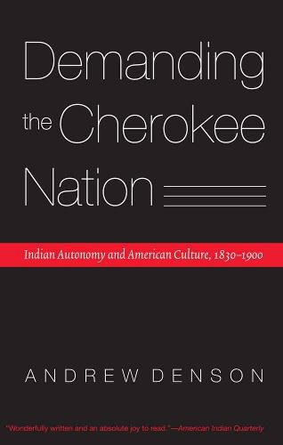 Cover image for Demanding the Cherokee Nation: Indian Autonomy and American Culture, 1830-1900