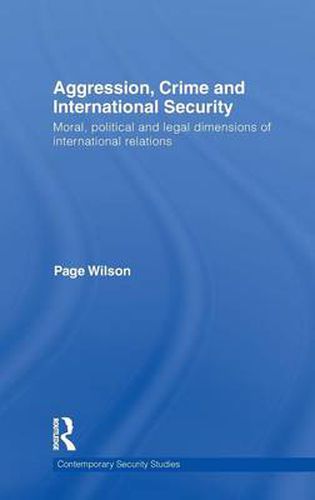 Cover image for Aggression, Crime and International Security: Moral, Political and Legal Dimensions of International Relations