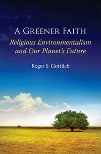 Cover image for A Greener Faith: Religious Environmentalism and Our Planet's Future