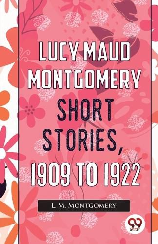 Lucy Maud Montgomery Short Stories, 1909 to 1922