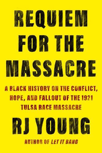 Cover image for Requiem for the Massacre: A Black History on the Conflict, Hope, and Fallout of the 1921 Tulsa Race Massac re