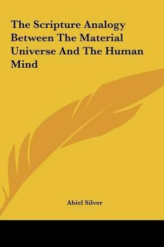 Cover image for The Scripture Analogy Between the Material Universe and the the Scripture Analogy Between the Material Universe and the Human Mind Human Mind