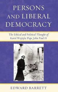 Cover image for Persons and Liberal Democracy: The Ethical and Political Thought of Karol Wojtyla/John Paul II